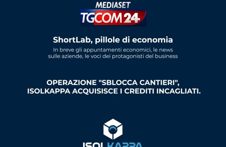Su Mediaset, TGCOM24, l'Operazione Sblocca Cantieri promossa da Isolkappa